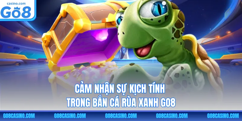 Cảm nhận sự kịch tính trong bắn cá Rùa Xanh GO8